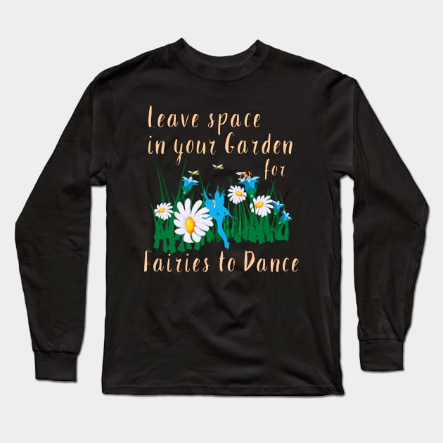 Leave space in your garden for fairies to dance Long Sleeve T-Shirt by Fiondeso